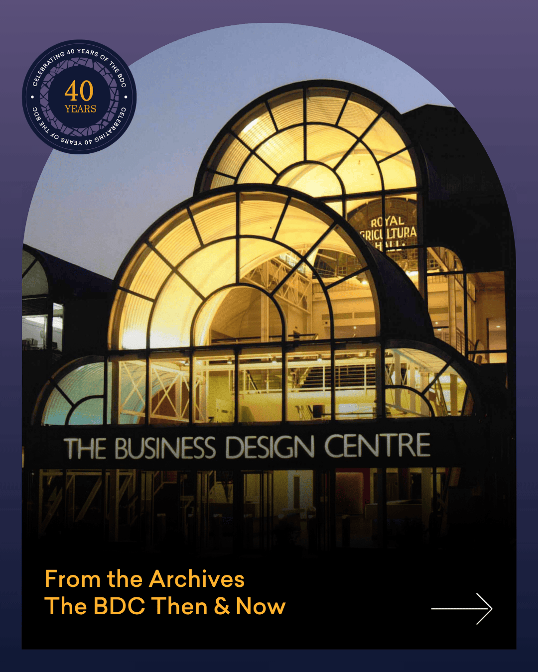 40 Years of the BDC, the Business Design Centre in Islington, London, celebrates 40 years in the heart of the events industry